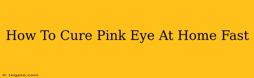 How To Cure Pink Eye At Home Fast