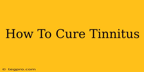 How To Cure Tinnitus