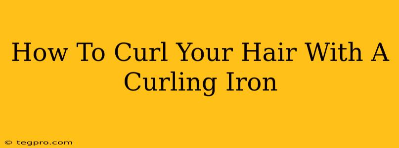 How To Curl Your Hair With A Curling Iron