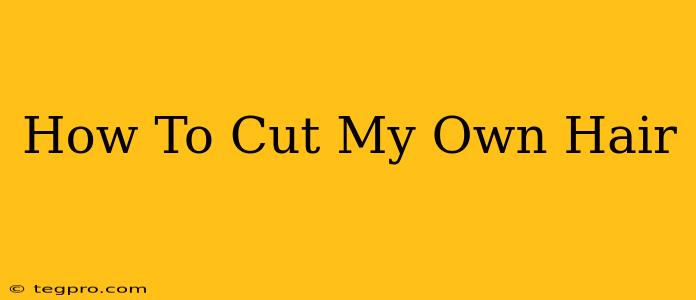 How To Cut My Own Hair