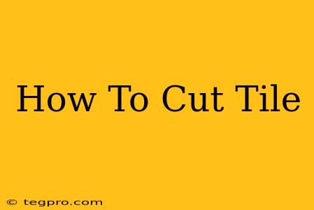 How To Cut Tile