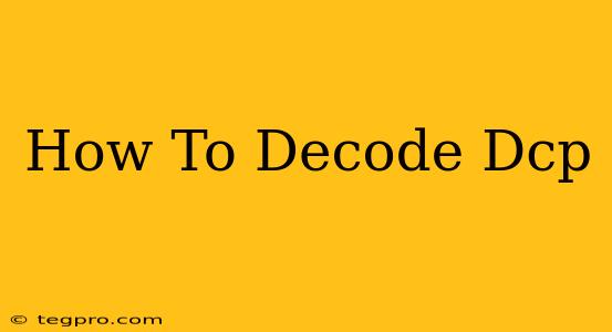 How To Decode Dcp