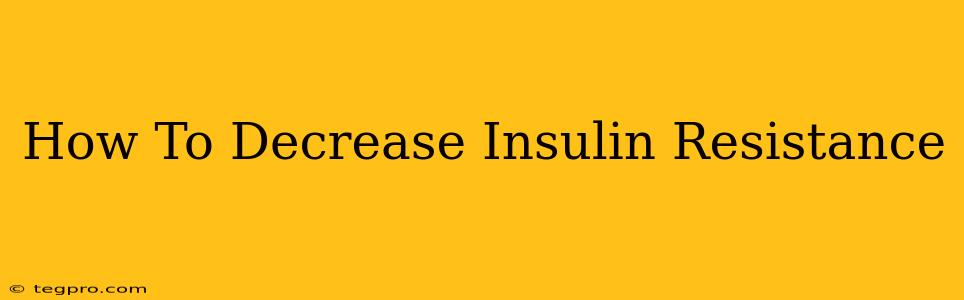 How To Decrease Insulin Resistance