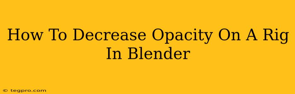 How To Decrease Opacity On A Rig In Blender