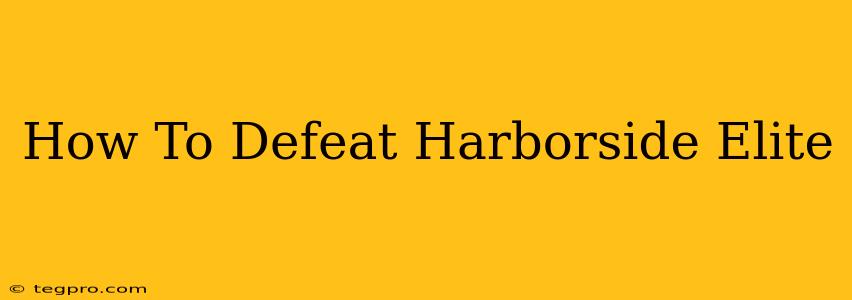 How To Defeat Harborside Elite