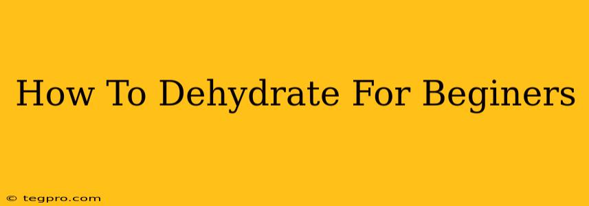 How To Dehydrate For Beginers