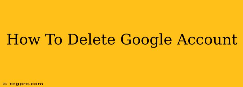 How To Delete Google Account