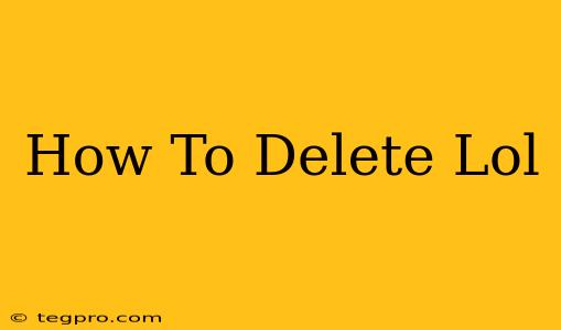 How To Delete Lol