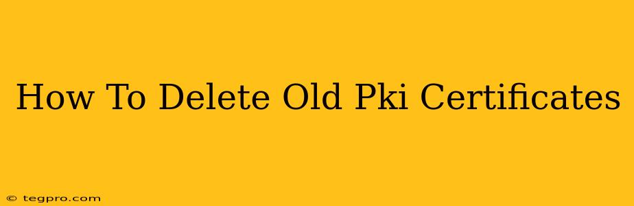 How To Delete Old Pki Certificates