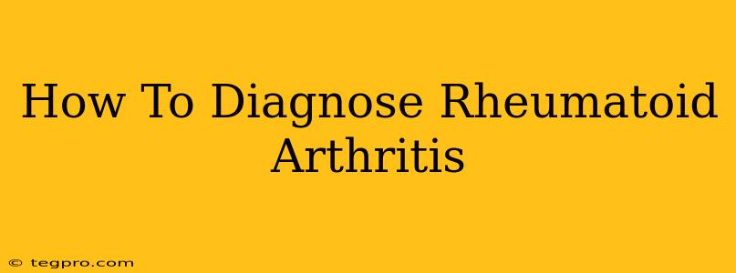 How To Diagnose Rheumatoid Arthritis