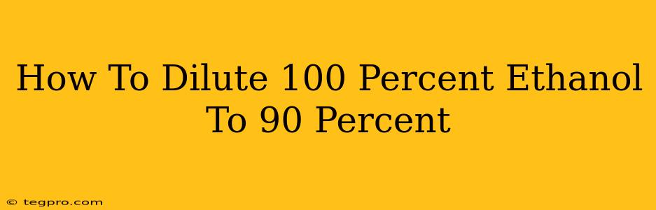 How To Dilute 100 Percent Ethanol To 90 Percent