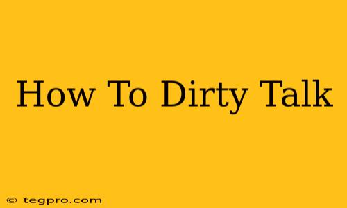 How To Dirty Talk