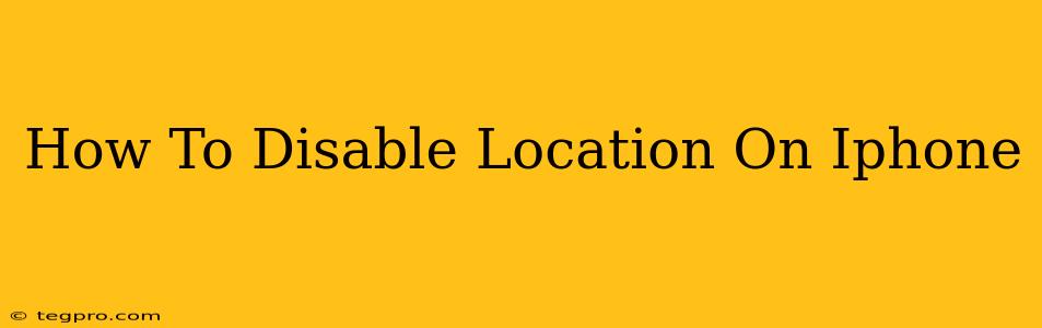 How To Disable Location On Iphone