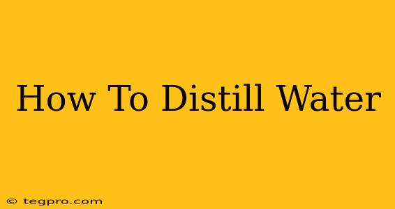 How To Distill Water