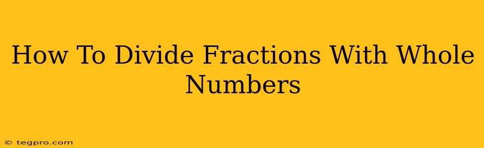 How To Divide Fractions With Whole Numbers