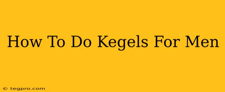 How To Do Kegels For Men