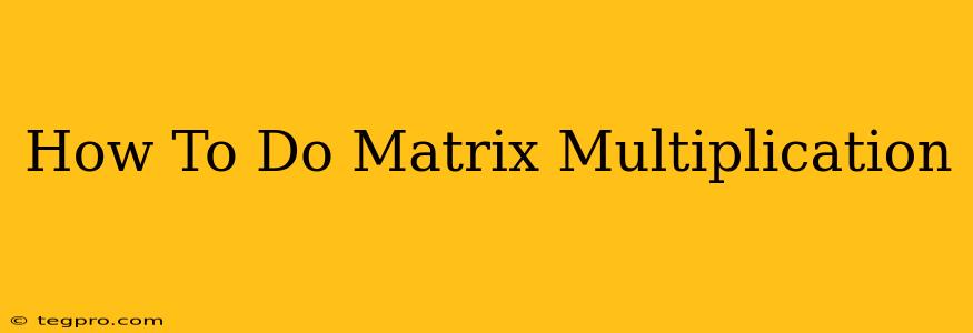 How To Do Matrix Multiplication