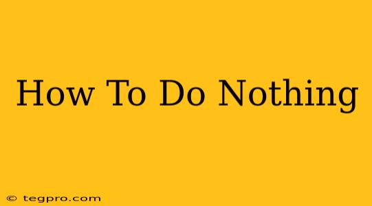 How To Do Nothing