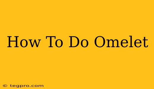 How To Do Omelet