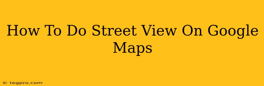 How To Do Street View On Google Maps