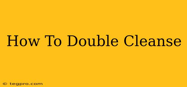 How To Double Cleanse