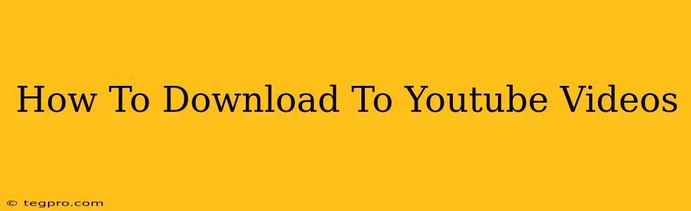How To Download To Youtube Videos