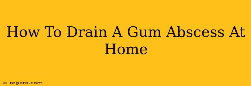 How To Drain A Gum Abscess At Home