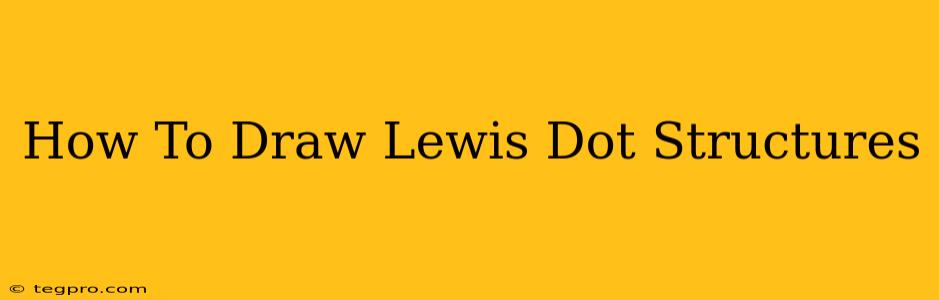 How To Draw Lewis Dot Structures