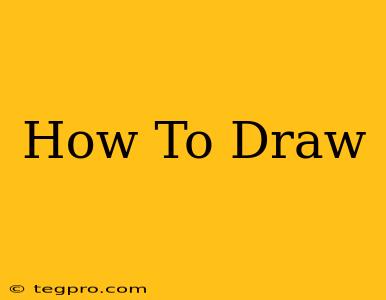 How To Draw