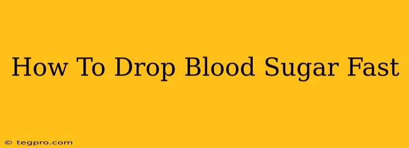 How To Drop Blood Sugar Fast