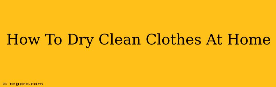 How To Dry Clean Clothes At Home