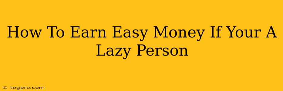 How To Earn Easy Money If Your A Lazy Person