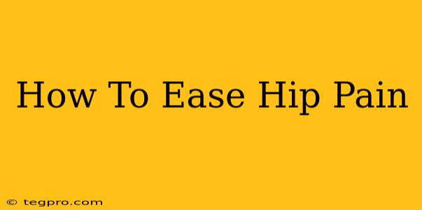 How To Ease Hip Pain