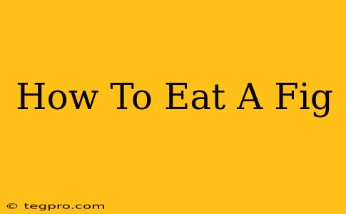 How To Eat A Fig