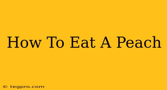 How To Eat A Peach