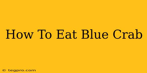 How To Eat Blue Crab