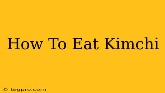 How To Eat Kimchi