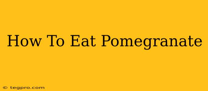 How To Eat Pomegranate