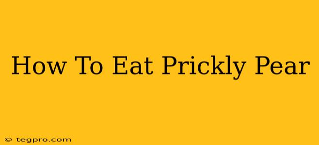 How To Eat Prickly Pear