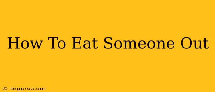 How To Eat Someone Out