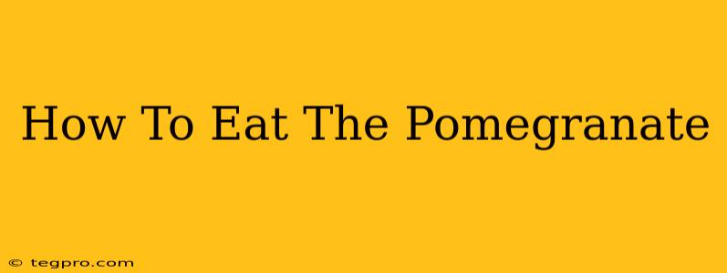 How To Eat The Pomegranate