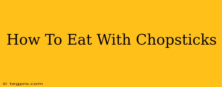 How To Eat With Chopsticks