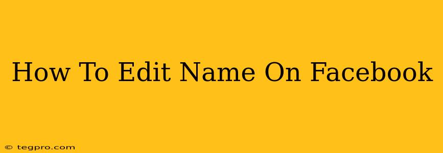 How To Edit Name On Facebook