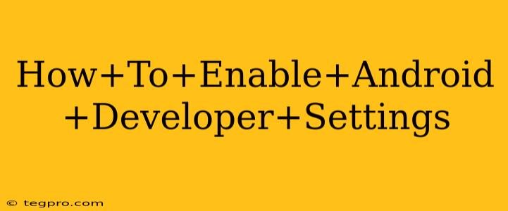 How+To+Enable+Android+Developer+Settings
