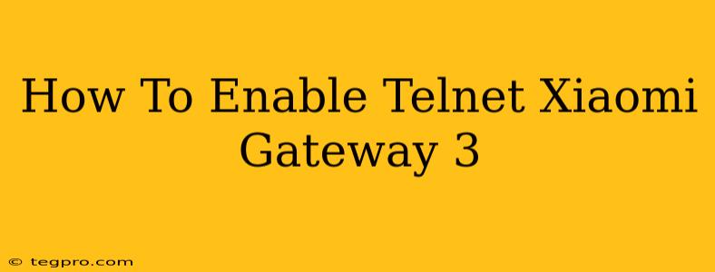 How To Enable Telnet Xiaomi Gateway 3