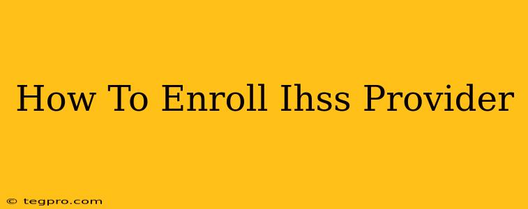 How To Enroll Ihss Provider