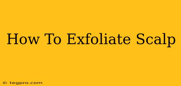 How To Exfoliate Scalp