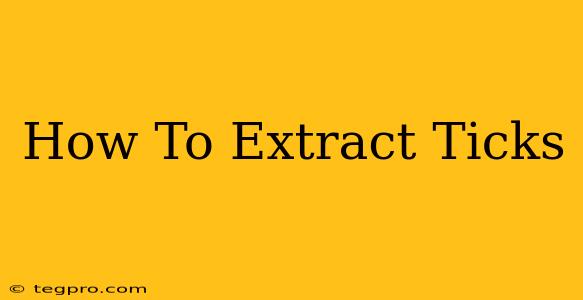 How To Extract Ticks