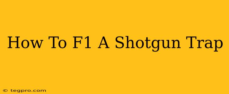 How To F1 A Shotgun Trap