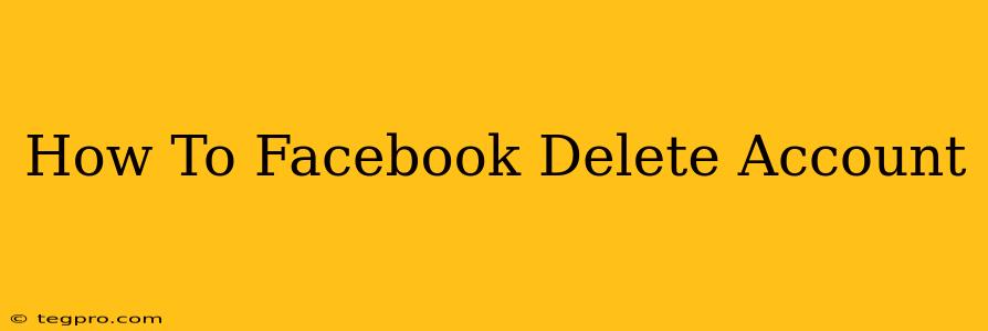 How To Facebook Delete Account